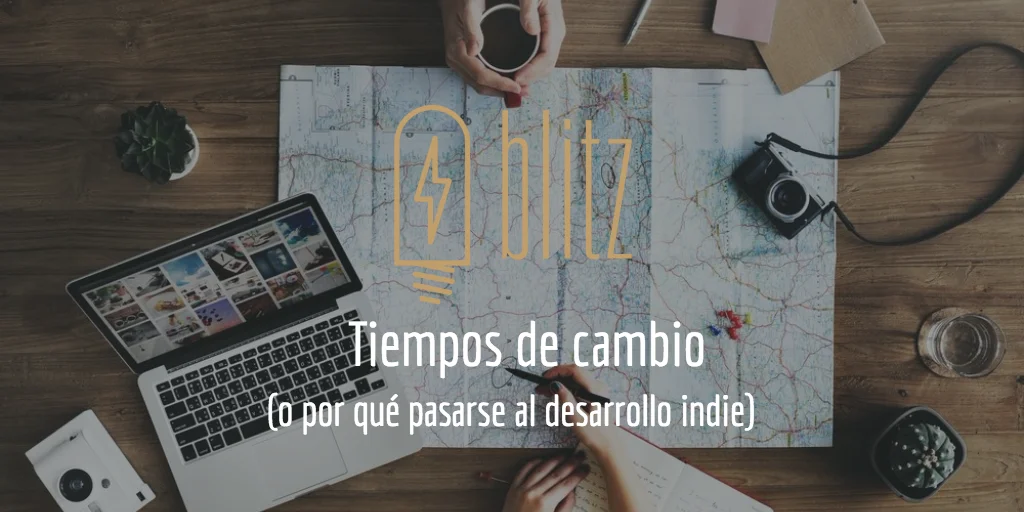 Tiempos de cambio (o por qué pasarse al desarrollo indie)